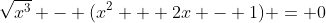 \sqrt{x^3} - (x^2 + 2x - 1) = 0