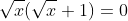 \sqrt{x}(\sqrt{x}+1)=0