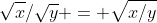 \sqrt{x}/\sqrt{y} = \sqrt{x/y}