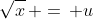 \sqrt{x}\, =\, u