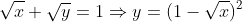 \sqrt{x}+\sqrt{y}=1\Rightarrow{y=(1-\sqrt{x})^2}