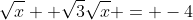 \sqrt{x} +\sqrt{3}\sqrt{x} = -4
