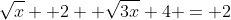 \sqrt{x} +2 +\sqrt{3x}+4 = 2