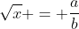 \sqrt{x} = \frac{a}{b}