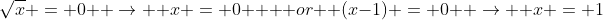 \sqrt{x} = 0 \: \rightarrow \: x = 0 \: \text { or }\: (x-1) = 0 \: \rightarrow \: x = 1