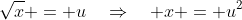 \sqrt{x} = u\quad\Rightarrow\quad x = u^2
