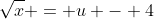\sqrt{x} = u - 4