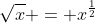 \sqrt{x} = x^{\frac{1}{2}}