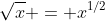 \sqrt{x} = x^{1/2}