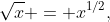 \sqrt{x} = x^{1/2},