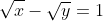\sqrt{x}-\sqrt{y}=1