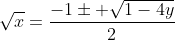 \sqrt{x}=\frac{-1\pm \sqrt{1-4y}}{2}