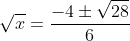 \sqrt{x}=\frac{-4\pm\sqrt{28}}{6}