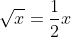 \sqrt{x}=\frac{1}{2}x