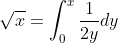 \sqrt{x}=\int_0^{x}\frac{1}{2y}dy