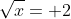 \sqrt{x}= 2