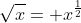 \sqrt{x}= x^{\frac{1}{2}}