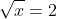 \sqrt{x}=2
