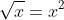 \sqrt{x}=x^2