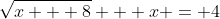 \sqrt{x + 8} + x = 4