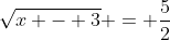 \sqrt{x - 3} = \frac{5}{2}