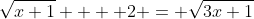 \sqrt{x+1} +  2 = \sqrt{3x+1}
