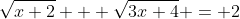 \sqrt{x+2} + \sqrt{3x+4} = 2