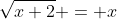 \sqrt{x+2} = x