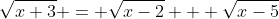 \sqrt{x+3} = \sqrt{x-2} + \sqrt{x-5}