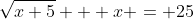 \sqrt{x+5} + x = 25