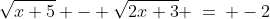 \text{Solve for }x\!:\;\sqrt{x+5} - \sqrt{2x+3} \:=\: -2