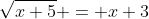 \sqrt{x+5} = x+3