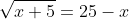 \sqrt{x+5}=25-x