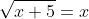 \sqrt{x+5}=x