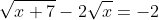 \sqrt{x+7}-2\sqrt{x}=-2
