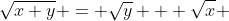 \sqrt{x+y} = \sqrt{y} + \sqrt{x} 