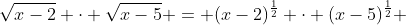 \sqrt{x-2} \cdot \sqrt{x-5} = (x-2)^\frac{1}{2} \cdot (x-5)^\frac{1}{2} 