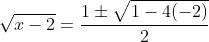 \sqrt{x-2}=\displaystyle\frac{1\pm\sqrt{1-4(-2)}}{2}