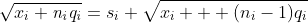 \sqrt{x_{i}+\mathit{n_{i}q_{i}}}=s_{i}+\sqrt{x_{i}  +(n_{i}-1)q_{i}}