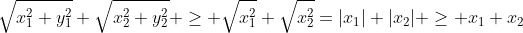 \sqrt{x_1^2+y_1^2}+\sqrt{x_2^2+y_2^2} \ge \sqrt{x_1^2}+\sqrt{x_2^2}=|x_1|+|x_2| \ge x_1+x_2