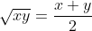 \sqrt{xy}=\frac{x+y}{2}
