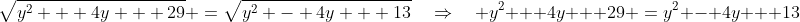 \sqrt{y^2 + 4y + 29} \:=\:\sqrt{y^2 - 4y + 13}\quad\Rightarrow\quad y^2 + 4y + 29 \:=\:y^2 - 4y + 13