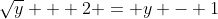 \sqrt{y} + 2 = y - 1