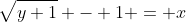 \sqrt{y+1} - 1 = x