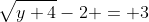 \sqrt{y+4}-2 = 3
