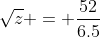 \sqrt{z} = \frac{52}{6.5}