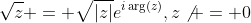 \sqrt{z} = \sqrt{|z|}e^{i\arg(z)},z\not = 0