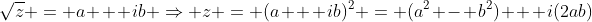 \sqrt{z} = a + ib \Rightarrow z = (a + ib)^2 = (a^2 - b^2) + i(2ab)