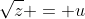 \sqrt{z} = u