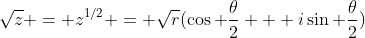 \sqrt{z} = z^{1/2} = \sqrt{r}(\cos \frac{\theta}{2} + i\sin \frac{\theta}{2})